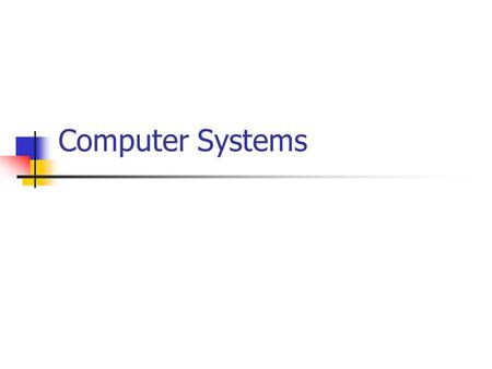 Computer Systems. Computer System Components Computer Networks.