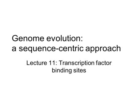 Genome evolution: a sequence-centric approach Lecture 11: Transcription factor binding sites.