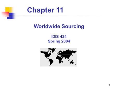 1 Worldwide Sourcing IDIS 424 Spring 2004 Chapter 11.