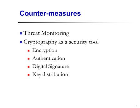 1 Counter-measures Threat Monitoring Cryptography as a security tool Encryption Authentication Digital Signature Key distribution.