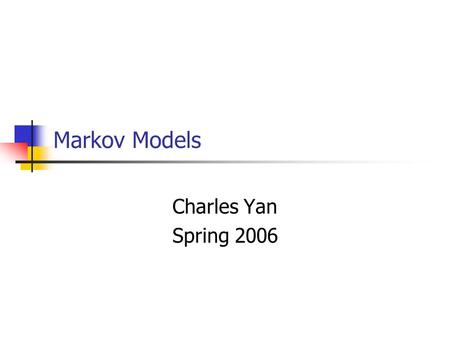 Markov Models Charles Yan Spring 2006. 2 Markov Models.