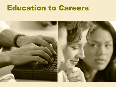 Education to Careers. Education-to-Careers in Illinois Also known as school to work Commitment to improve quality and relevance of education for every.