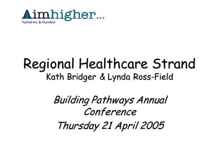 Regional Healthcare Strand Kath Bridger & Lynda Ross-Field Building Pathways Annual Conference Thursday 21 April 2005.