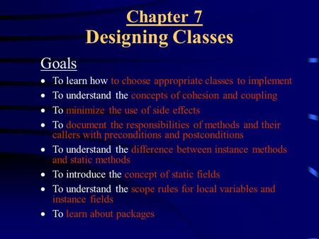 Chapter 7 Designing Classes Goals  To learn how to choose appropriate classes to implement  To understand the concepts of cohesion and coupling  To.