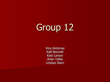 Group 12 Vino Ambrose Kalli Bennett Kate Larson Arien Telles Lindsay Starn.