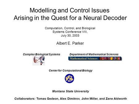 Modelling and Control Issues Arising in the Quest for a Neural Decoder Computation, Control, and Biological Systems Conference VIII, July 30, 2003 Albert.