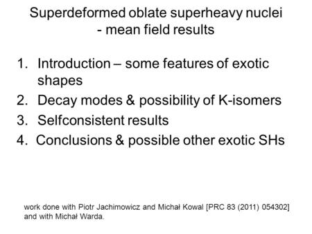 Superdeformed oblate superheavy nuclei - mean field results 1.Introduction – some features of exotic shapes 2.Decay modes & possibility of K-isomers 3.Selfconsistent.