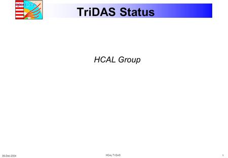 06-Dec-2004 HCAL TriDAS 1 TriDAS Status HCAL Group.