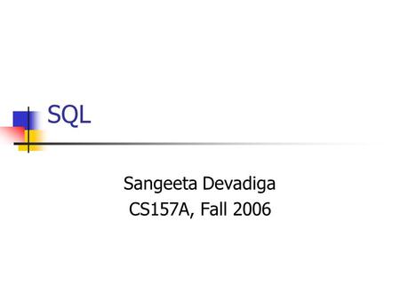 SQL Sangeeta Devadiga CS157A, Fall 2006. Outline Background Data Definition Basic Structure Set Operation.