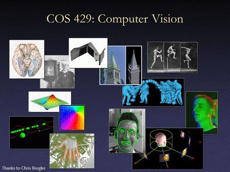 COS 429: Computer Vision Thanks to Chris Bregler.