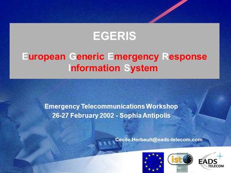 EGERIS European Generic Emergency Response Information System Emergency Telecommunications Workshop 26-27 February 2002.