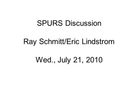 SPURS Discussion Ray Schmitt/Eric Lindstrom Wed., July 21, 2010.