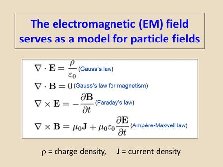 The electromagnetic (EM) field serves as a model for particle fields  = charge density, J = current density.