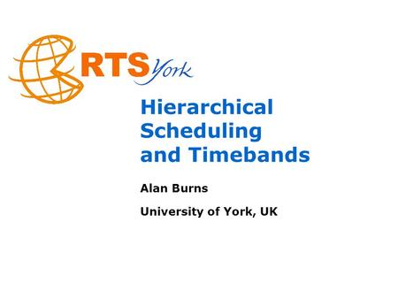 Hierarchical Scheduling and Timebands Alan Burns University of York, UK.