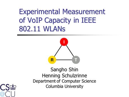 Experimental Measurement of VoIP Capacity in IEEE 802.11 WLANs Sangho Shin Henning Schulzrinne Department of Computer Science Columbia University.