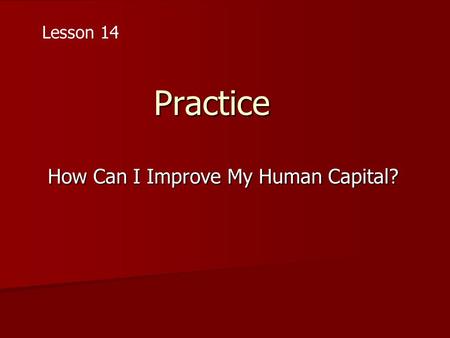 Practice How Can I Improve My Human Capital? Lesson 14.