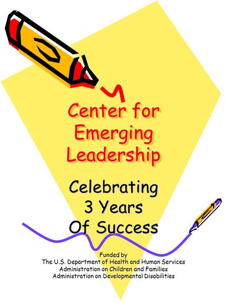 Center for Emerging Leadership Celebrating 3 Years Of Success Funded by The U.S. Department of Health and Human Services Administration on Children and.