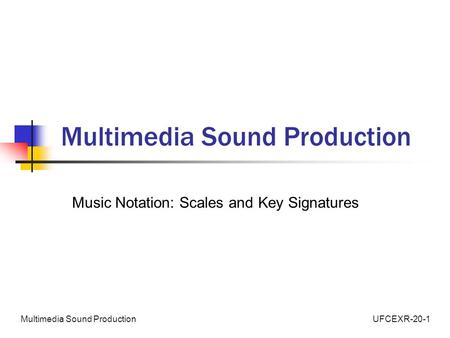 UFCEXR-20-1Multimedia Sound Production Music Notation: Scales and Key Signatures.
