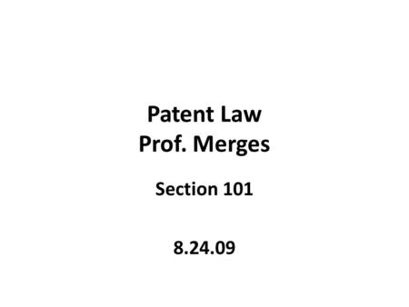 Patent Law Prof. Merges Section 101 8.24.09. Logistics Course web page:  Syllabus on bSpace.