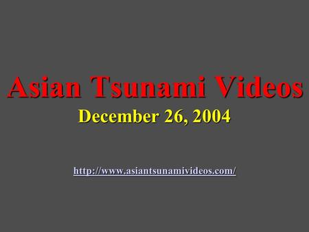Asian Tsunami Videos December 26, 2004