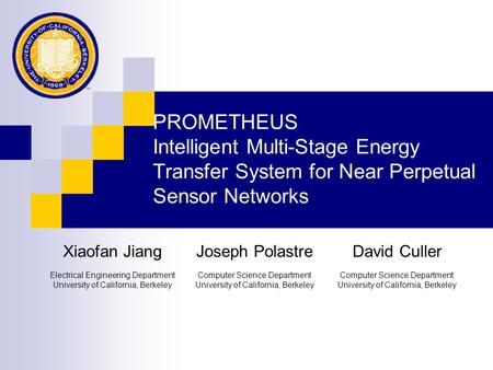 PROMETHEUS Intelligent Multi-Stage Energy Transfer System for Near Perpetual Sensor Networks Xiaofan JiangJoseph PolastreDavid Culler Electrical Engineering.