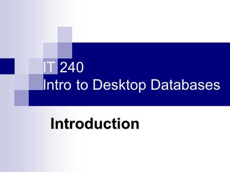 IT 240 Intro to Desktop Databases Introduction. About this course Design a database: Entity Relation (ER) modeling and normalization techniques Create.