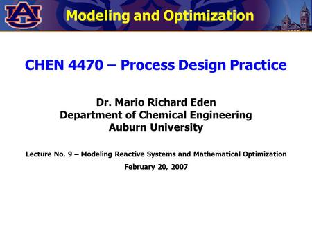 Modeling and Optimization CHEN 4470 – Process Design Practice Dr. Mario Richard Eden Department of Chemical Engineering Auburn University Lecture No. 9.