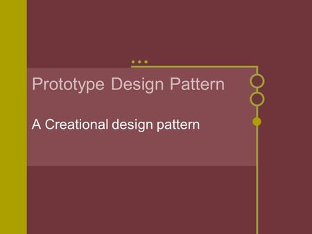 Prototype Design Pattern A Creational design pattern.