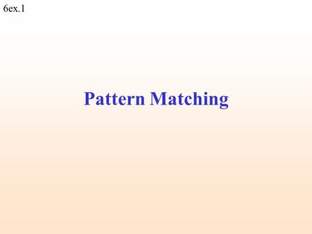 6ex.1 Pattern Matching. 6ex.2 We often want to find a certain piece of information within the file: Pattern matching 1.Find all names that end with “man”
