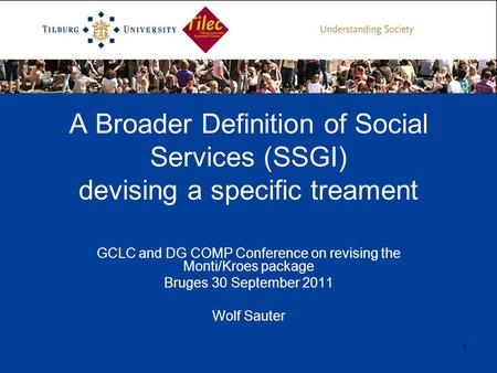 1 A Broader Definition of Social Services (SSGI) devising a specific treament GCLC and DG COMP Conference on revising the Monti/Kroes package Bruges 30.