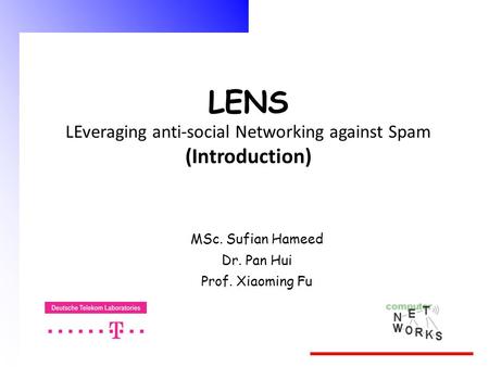 LENS LEveraging anti-social Networking against Spam (Introduction) MSc. Sufian Hameed Dr. Pan Hui Prof. Xiaoming Fu.