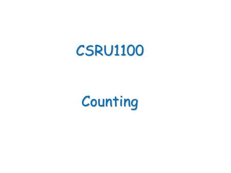 CSRU1100 Counting. Counting What is Counting “how many?” Counting is the process of determining the answer to a question of “how many?” for any given.
