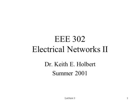 Lecture 31 EEE 302 Electrical Networks II Dr. Keith E. Holbert Summer 2001.