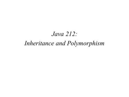 Java 212: Inheritance and Polymorphism. Chapter Objectives Learn about inheritance Learn about subclasses and superclasses Explore how to override (not.