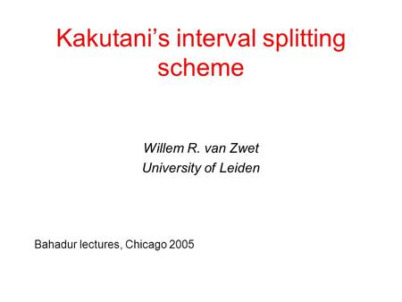 Kakutani’s interval splitting scheme Willem R. van Zwet University of Leiden Bahadur lectures, Chicago 2005.