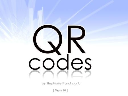 [ Team 16 ].  A QR code is a 2D matrix bar code readable by smart phones or other electronics with a camera and the appropriate reader application.