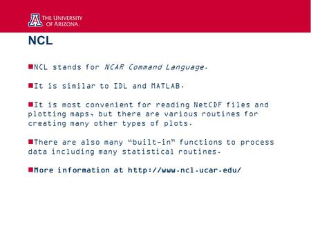 NCL NCL stands for NCAR Command Language. It is similar to IDL and MATLAB. It is most convenient for reading NetCDF files and plotting maps, but there.