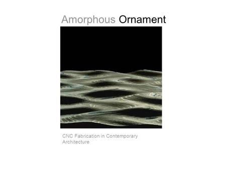 Amorphous Ornament CNC Fabrication in Contemporary Architecture.