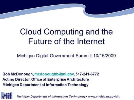 Michigan Department of Information Technology  Cloud Computing and the Future of the Internet Bob McDonough,