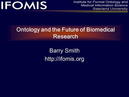 Ontology and the Future of Biomedical Research Barry Smith
