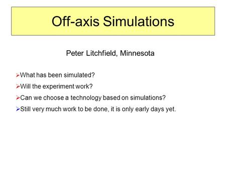 Off-axis Simulations Peter Litchfield, Minnesota  What has been simulated?  Will the experiment work?  Can we choose a technology based on simulations?