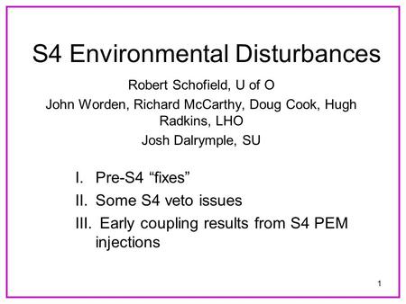1 S4 Environmental Disturbances Robert Schofield, U of O John Worden, Richard McCarthy, Doug Cook, Hugh Radkins, LHO Josh Dalrymple, SU I.Pre-S4 “fixes”