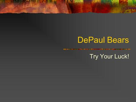 DePaul Bears Try Your Luck!. What is “ Try your Luck? ” Retrieval System that allows the user to view the winning Illinois lottery numbers from a cell.