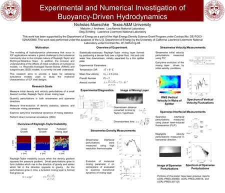 Experimental and Numerical Investigation of Buoyancy-Driven Hydrodynamics Nicholas Mueschke Texas A&M University Malcolm J. Andrews Los Alamos National.