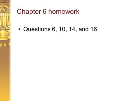 Chapter 6 homework Questions 6, 10, 14, and 16. Chapter 7 Unemployment and Employment.