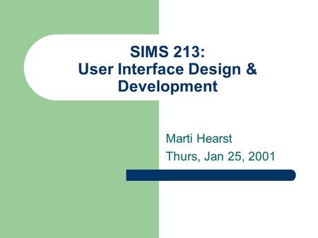 SIMS 213: User Interface Design & Development Marti Hearst Thurs, Jan 25, 2001.