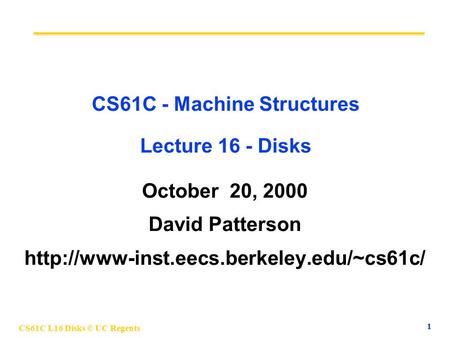 CS61C L16 Disks © UC Regents 1 CS61C - Machine Structures Lecture 16 - Disks October 20, 2000 David Patterson