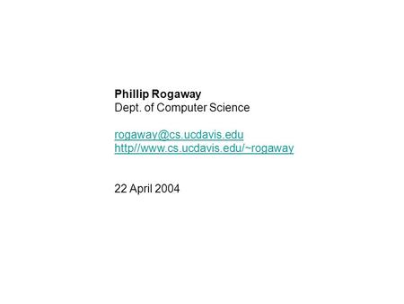 Phillip Rogaway Dept. of Computer Science http//www.cs.ucdavis.edu/~rogaway 22 April 2004.
