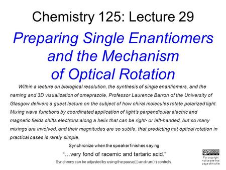 Chemistry 125: Lecture 29 Preparing Single Enantiomers and the Mechanism of Optical Rotation Within a lecture on biological resolution, the synthesis of.