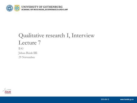 Www.handels.gu.se E43 Johan Brink IIE 29 November Qualitative research I, Interview Lecture 7 2015-06-12.